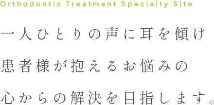 一人ひとりの声に耳を傾け患者様が抱えるお悩みの心からの解決を目指します。